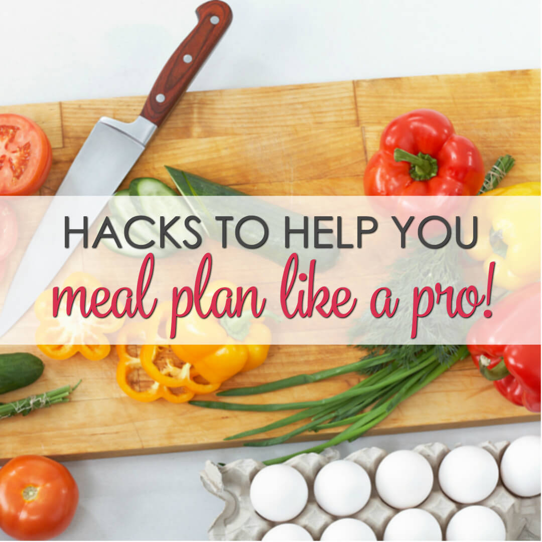 6 Hacks to Help You Meal Plan Like a Pro