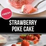 A slice of Strawberry Poke Cake with white icing, topped with a strawberry and served on a white plate, next to a fork. Other strawberries are also on the plate. Text on the image reads, "Fresh Strawberry Poke Cake.