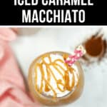 Top view of an iced caramel macchiato with whipped cream and caramel drizzle. Two pink-striped straws are in the drink, and a pink cloth lies to the left. Text above reads "Easy Iced Caramel Macchiato.