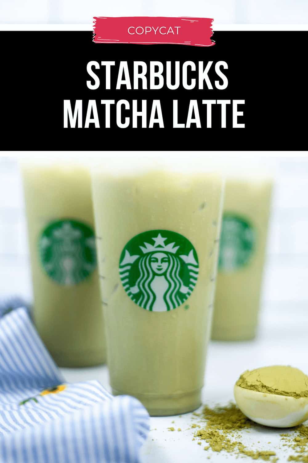 Three Starbucks cups filled with iced matcha latte are arranged, with a small bowl of matcha powder and a striped cloth nearby. The label reads "Copycat Starbucks Matcha Latte.