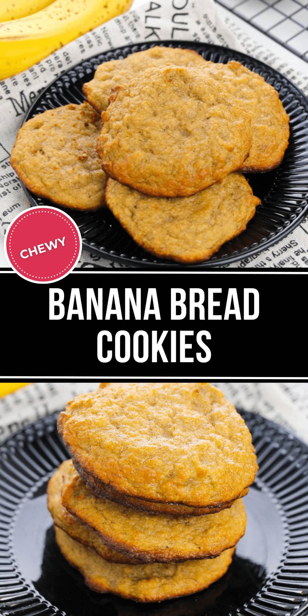 Two enticing images of banana bread cookies on black plates capture the attention. The top image highlights cookies neatly arranged, while the bottom showcases a delightful stack. A label proudly reads "Chewy," emphasizing these irresistible Banana Bread Cookies.