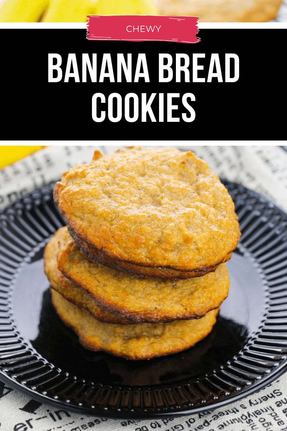 A stack of four chewy banana bread cookies rests elegantly on a black plate, atop a newspaper. The text reads "Chewy Banana Bread Cookies.