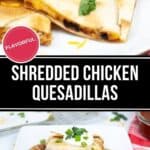 Two images showcase shredded chicken quesadillas garnished with cilantro—one a close-up, the other on a white plate topped with sour cream and more cilantro. Labels emphasize the flavorful delight of these shredded chicken quesadillas.