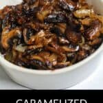 A white dish filled with perfectly caramelized mushrooms and onions is shown close up, with a label reading "Caramelized Mushrooms and Onions" below the bowl.