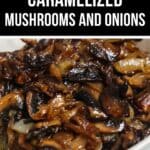 Close-up of Mushrooms and Onions caramelized to perfection in a white bowl, with a label above that reads "One Pot Caramelized Mushrooms and Onions.