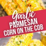 Garlic Parmesan Corn on the Cob