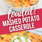 Loaded Cheesy Mashed Potato Casserole from the side and the top.