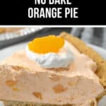 A slice of no-bake Orange Cream Pie on a plate, topped with whipped cream and an orange slice. The image features text that reads "Creamsicle" and "No Bake Orange Pie.