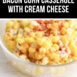 A bowl of corn casserole with cream cheese displays a tempting mix of yellow corn, crispy bacon bits, and a luscious creamy texture.