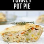 A slice of Easy Turkey Pot Pie filled with vegetables and topped with a sprig of thyme sits on a white plate, with text reading "Easy Turkey Pot Pie" above.