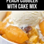 Close-up of a bowl of peach cobbler with cake mix, topped with a scoop of vanilla ice cream. Text above reads “Easy Peach Cobbler with Cake Mix.”