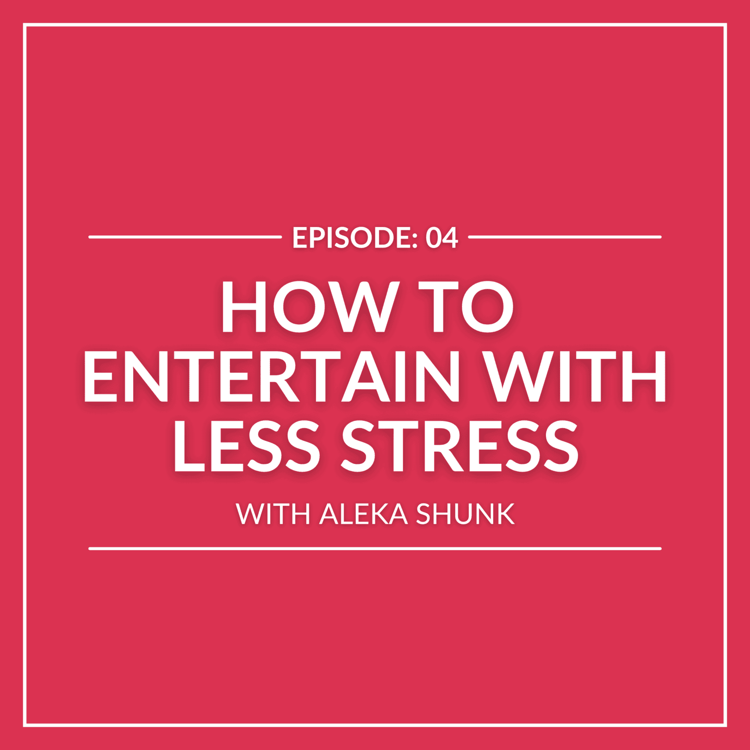 Podcast cover with text: "Episode: 04 Entertain with Less Stress featuring Aleka Shunk" on a red background.