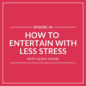 Podcast cover with text: "Episode: 04 Entertain with Less Stress featuring Aleka Shunk" on a red background.
