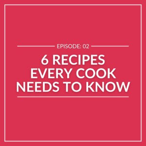 Red graphic with white text: "Episode: 02 - 6 Essential Recipes Every Cook Needs to Know.