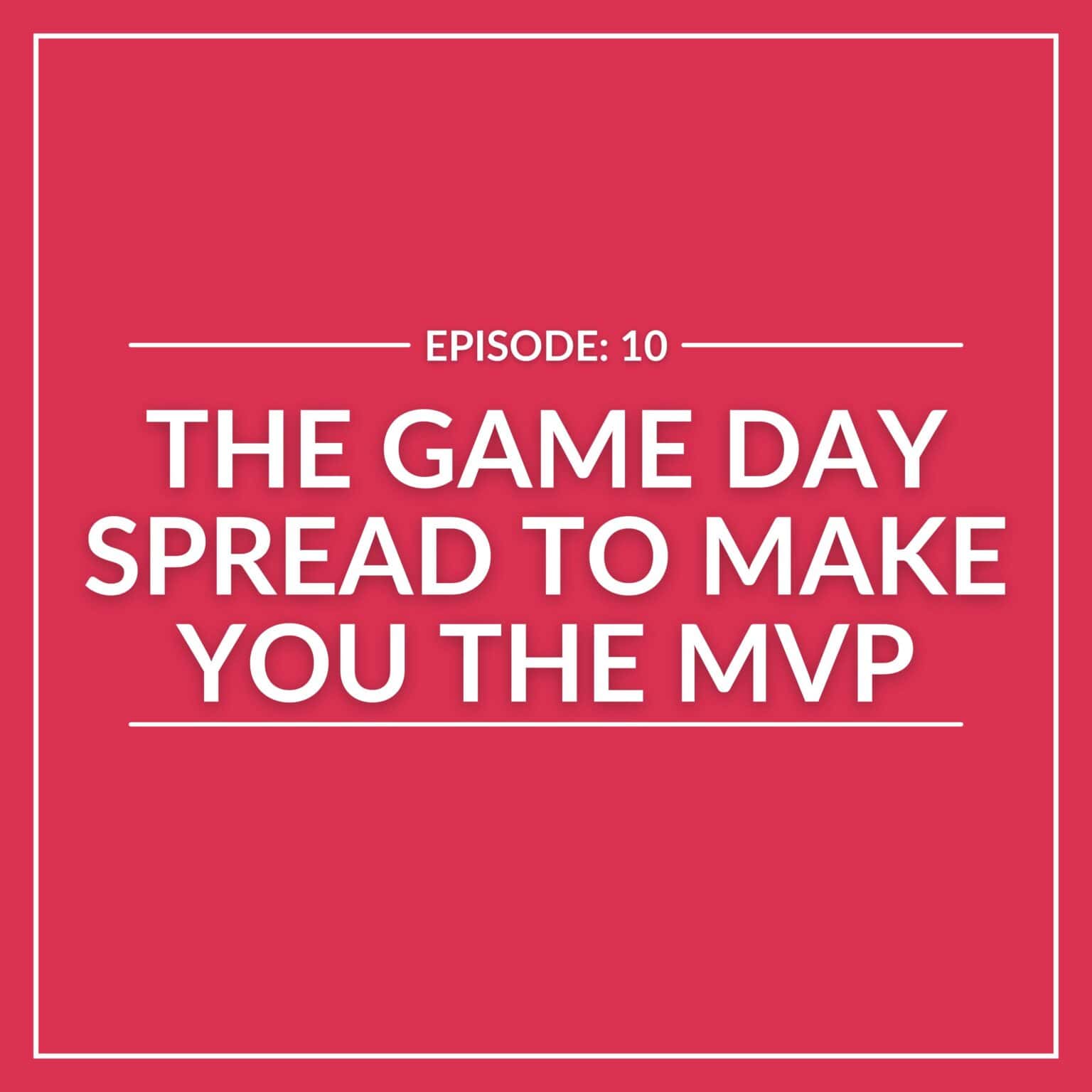 Red background with white text: "E10 - The Game Day Spread to Make You the MVP" framed by thin white lines.