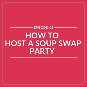 Text on a pink background reads: “Episode: 08 How to Host a Soup Swap Party.” White borders add a touch of elegance, guiding you into the ultimate guide for hosting a cozy and delightful Soup Swap.