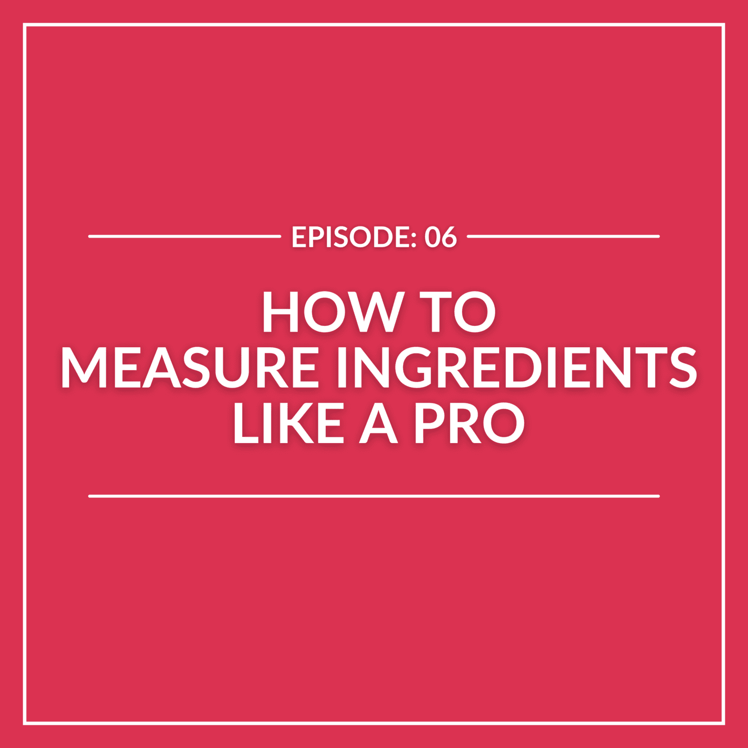 Behind the Recipe podcast episode about how to measure ingredients.