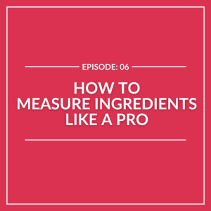 Behind the Recipe podcast episode about how to measure ingredients.
