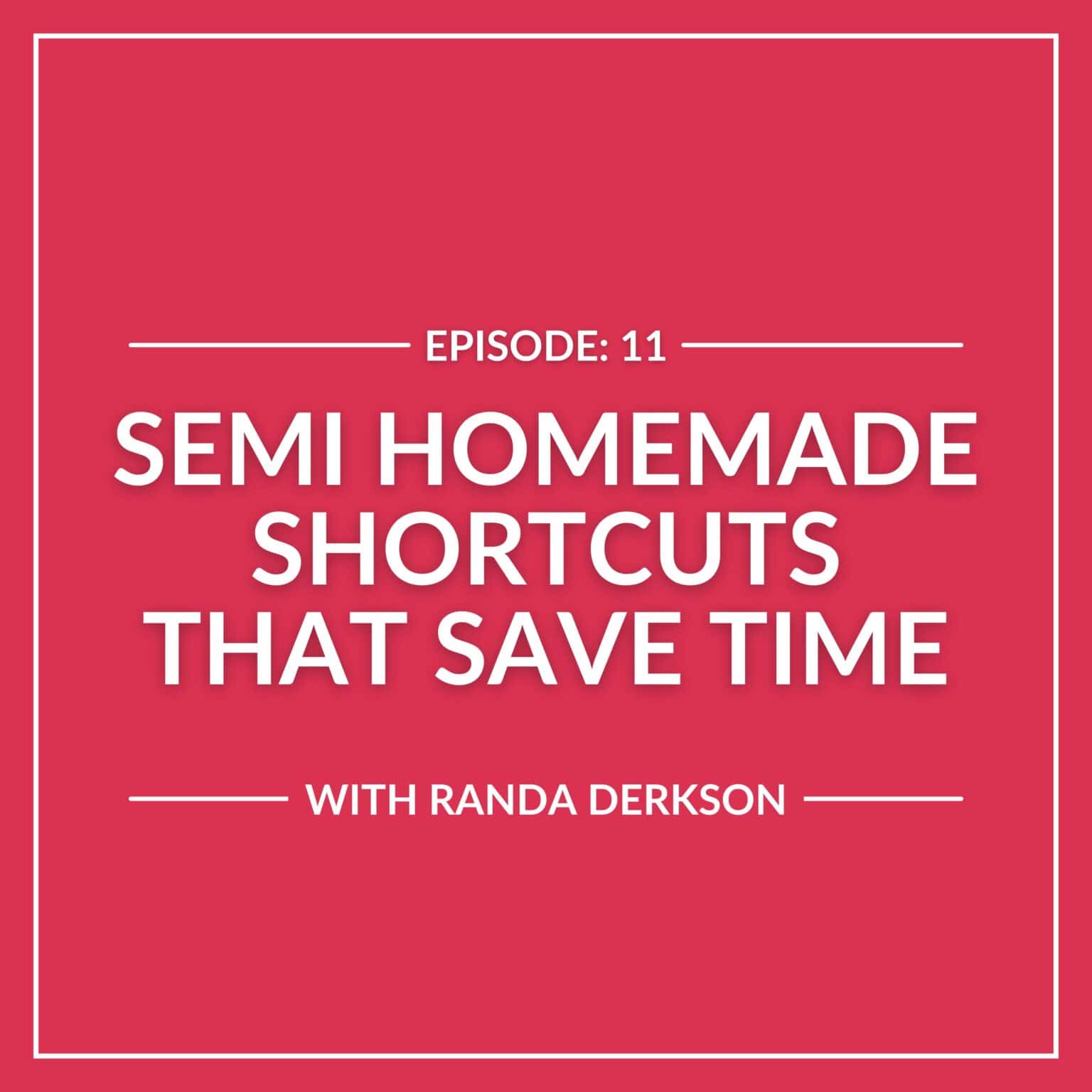 Red background with text: "Episode: 11 Semi Homemade Shortcuts That Save Time with Randa Derkson" in white.