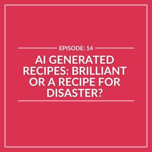 Graphic with white text on a red background reads: "Episode 14: Are AI Generated Recipes Brilliant or a Recipe for Disaster?.