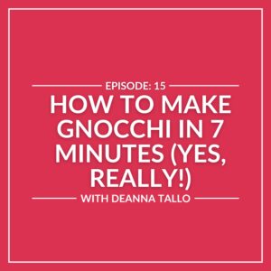 Text on a red background: "Episode 15: Learn how to make gnocchi in just 7 minutes (Yes, Really!) with Deanna Tallo.