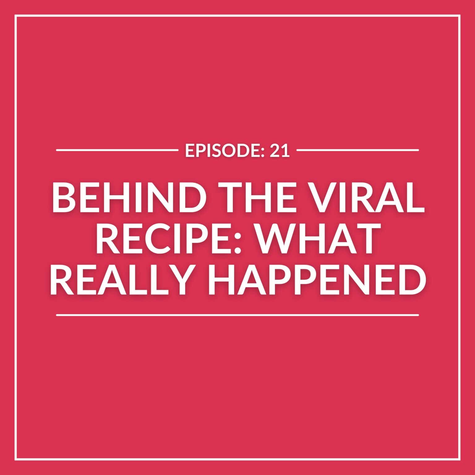 Behind the Recipe Episode 21 with a title Behind The Viral Recipe: What Really Happened