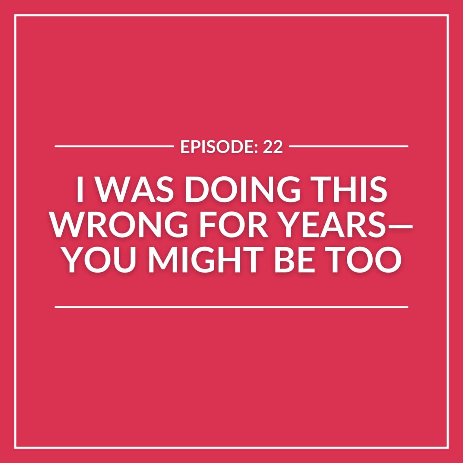 Red graphic with white text reads: "Episode: 22 Doing This Wrong for years—Common Mistakes you might be making too." White border lines frame the text.
