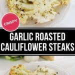Two slices of roasted cauliflower steaks on white plates, garnished with herbs and shredded cheese. Text overlay reads: “Crispy Garlic Roasted Cauliflower Steaks.”.