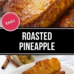 Close-up of caramelized roasted pineapple slices on a plate, with a label reading "Easy Roasted Pineapple"—a simple and delicious roasted pineapple treat perfect for any occasion.