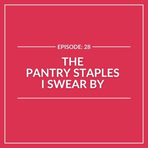 A red graphic with white text reads: "Episode: 28. The Pantry Staples I Swear By," bordered by thin white lines—discover my essential pantry items for every kitchen.
