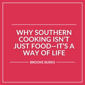 White text on a pink background reads, "Why Southern Cooking isn't just food—it's a way of life. Brooke Burks.
