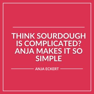 White text on a red background reads: “Think sourdough is complicated? Anja makes it simple. Anja Eckert.”.