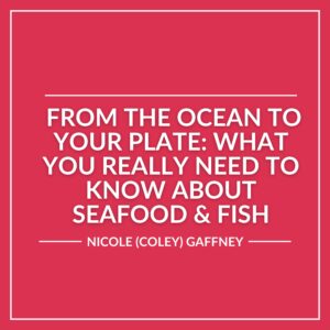 White text on a pink background reads: "From the Ocean to Your Plate: What You Really Need to Know About Seafood & Fish - Nicole (Coley) Gaffney." Dive into ocean-fresh insights about your favorite seafood and fish.