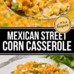 Mexican Street Corn Casserole served on a spoon and plate, garnished with cheese and cilantro. Text overlay reads “Mexican Street Corn Casserole.” Enjoy all the flavors of classic elote in this delicious casserole dish.