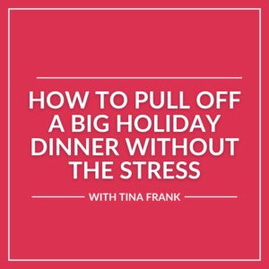 Text graphic with white bold letters on a red background reading: "How to Pull Off a Stress-Free Big Holiday Dinner Without the Stress with Tina Frank.