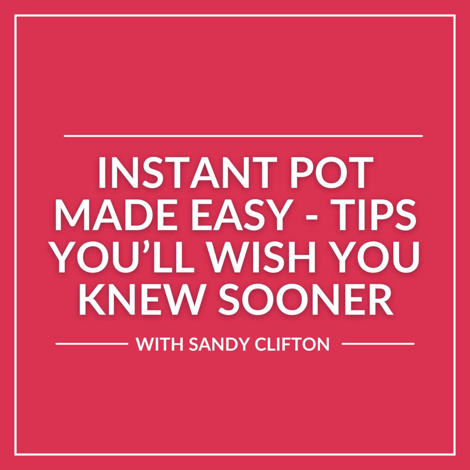 Text graphic with a pink background reads: "Instant Pot Made Easy - Instant Pot tips you’ll wish you knew sooner. With Sandy Clifton." White sans-serif font, centered.