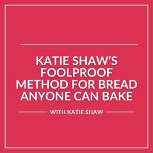 Text graphic with a red background stating: "Katie Shaw’s Foolproof Method for Bread Anyone Can Bake with Katie Shaw" in white capital letters, highlighting her easy bread foolproof method.
