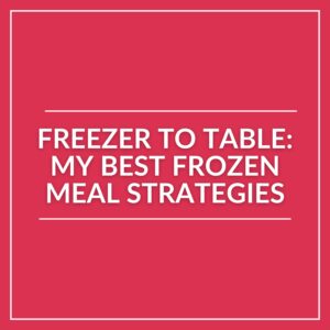 A red graphic with white text that reads, "Freezer to Table: My Best Frozen Meal Strategies," bordered by a thin white outline—perfect for anyone seeking efficient freezer meals.