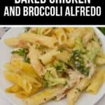A plate of Baked Chicken and Broccoli Alfredo features tender baked chicken, penne pasta, and broccoli, all covered in creamy Alfredo sauce.