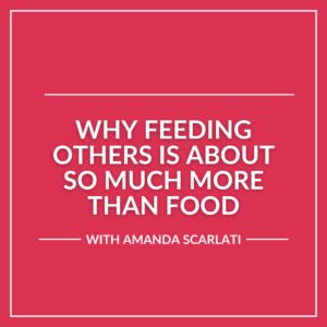 White text on a solid pink background reads: "Why Feeding Others is about so much more than food. With Amanda Scarlati. A podcast exploring the importance of food in building community and connection.