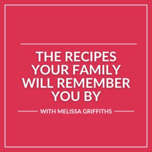 Behind the Recipe Episode 58 with a title The Recipes Your Family Will Remember You By