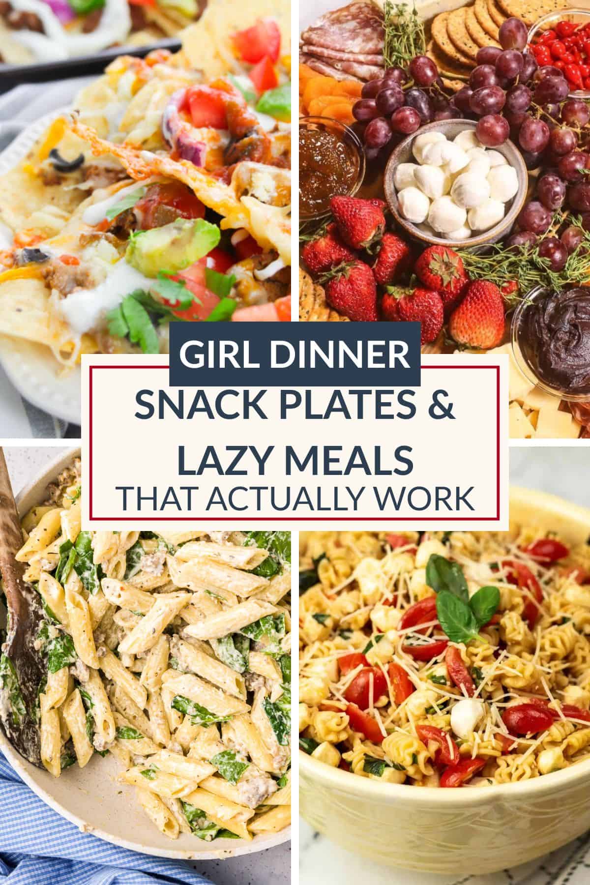 A vibrant collage showcases four food dishes: nachos, a fruit and cheese platter, creamy pasta, and a crisp salad. Text overlay reads: “Girl Dinner Snack Plates & Lazy Meals That Actually Work.” Perfect for those who love effortless snack plates or crave quick, satisfying girl dinners.